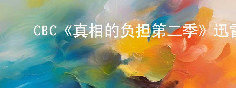 陈德琳的动漫综艺大全,CBC《真相的负担第二季》迅雷下载/在线观看/百度云-都市/情感-美剧天堂